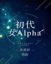 初代女alpha 百度