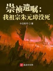 崇祯遗嘱我祖宗朱元璋没死笔趣阁