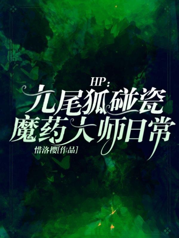 HP九尾狐碰瓷魔药大师日常未删减