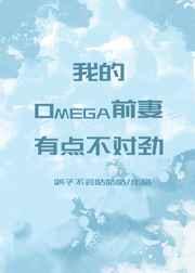 我的Omega前妻有点不对劲讲的什么