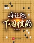 谁让他下围棋的!TXT